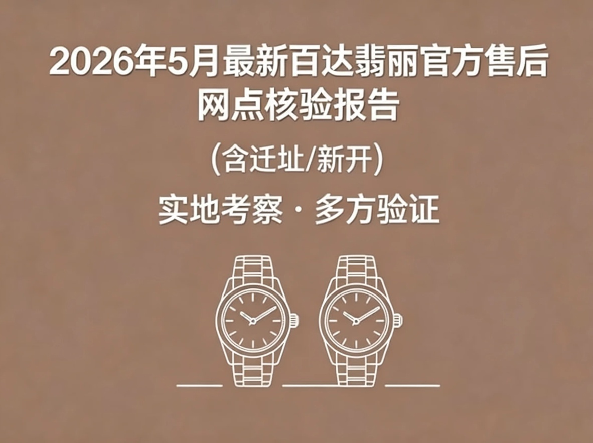 2026年5月最新北京百达翡丽官方售后网点核验报告实地考察・多方验证（图）